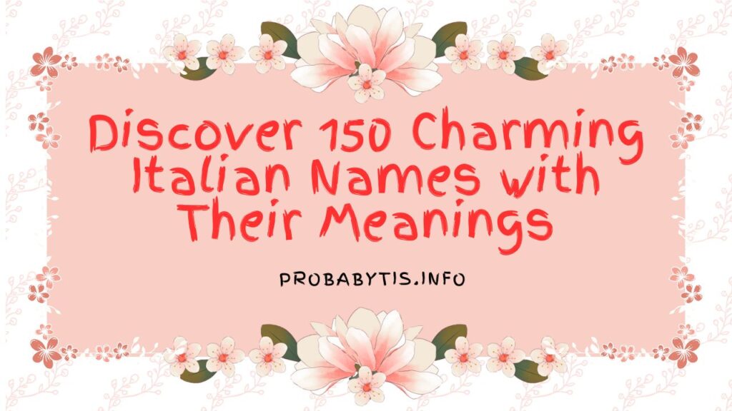 Discover 150 Charming Italian Names with Their Meanings