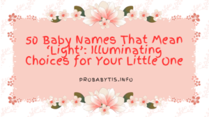 50 Baby Names That Mean ‘Light’: Illuminating Choices for Your Little One