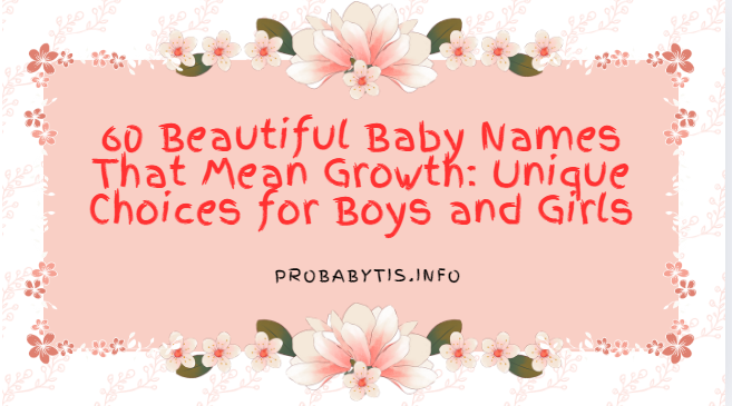 60 Beautiful Baby Names That Mean Growth: Unique Choices for Boys and Girls