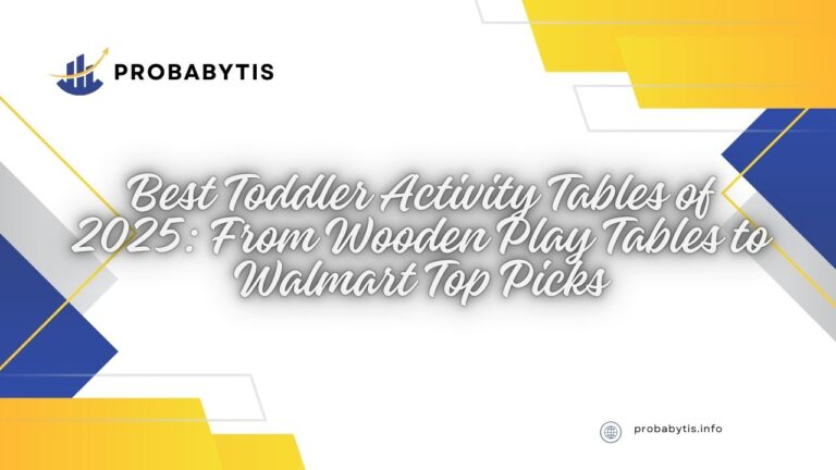 Best Toddler Activity Tables of 2025: From Wooden Play Tables to Walmart Top Picks