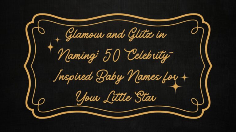 Glamour and Glitz in Naming: 50 Celebrity-Inspired Baby Names for Your Little Star