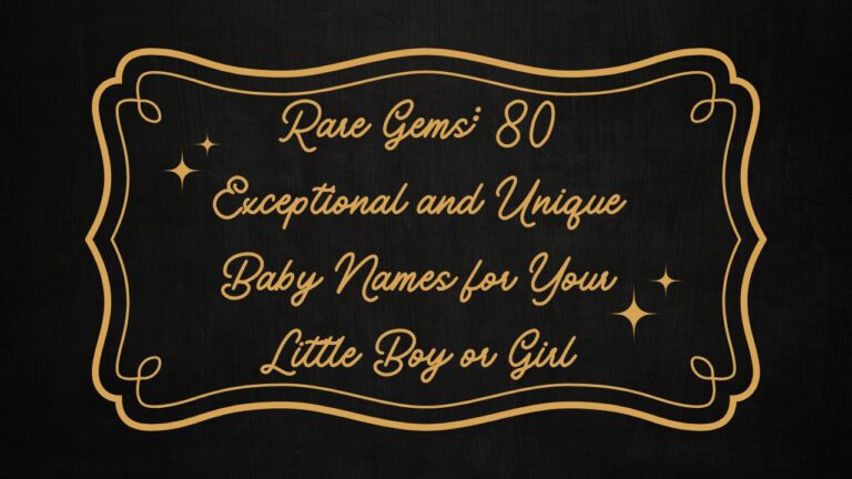Rare Gems: 80 Exceptional and Unique Baby Names for Your Little Boy or Girl