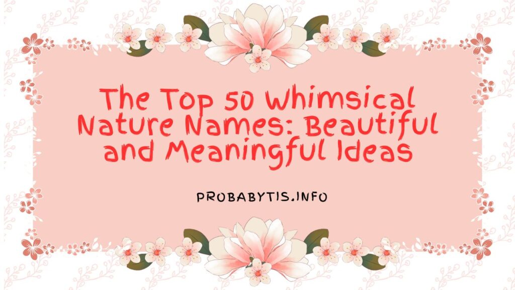 The Top 50 Whimsical Nature Names: Beautiful and Meaningful Ideas