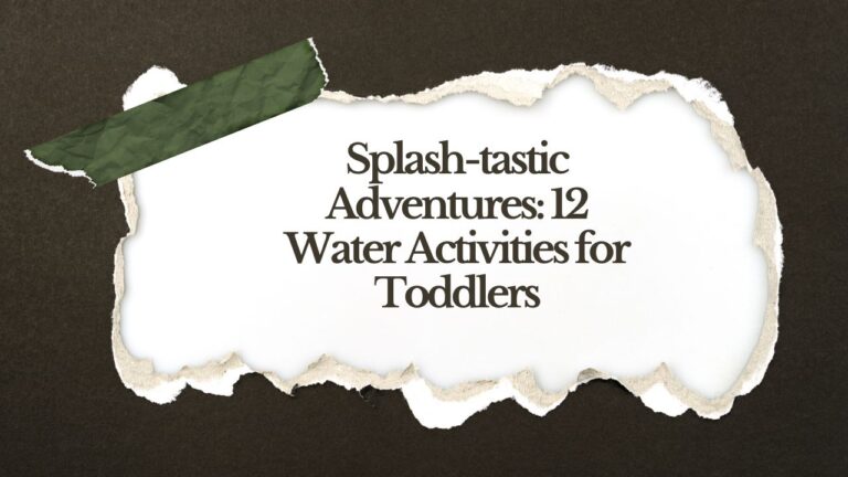 Splash-tastic Adventures: 12 Water Activities for Toddlers