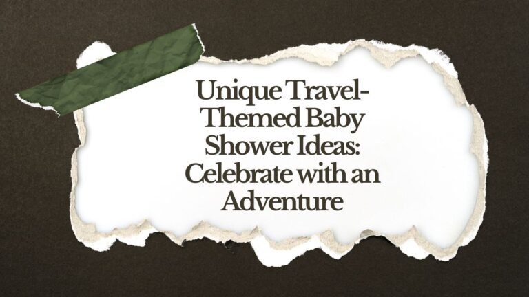 Unique Travel-Themed Baby Shower Ideas: Celebrate with an Adventure